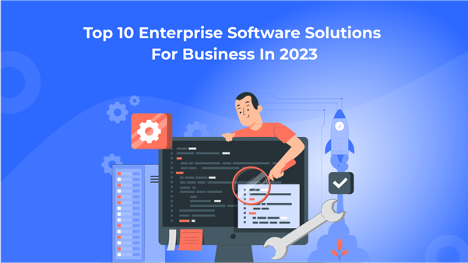 Top 10 Enterprise Software Solutions for Business in 2023